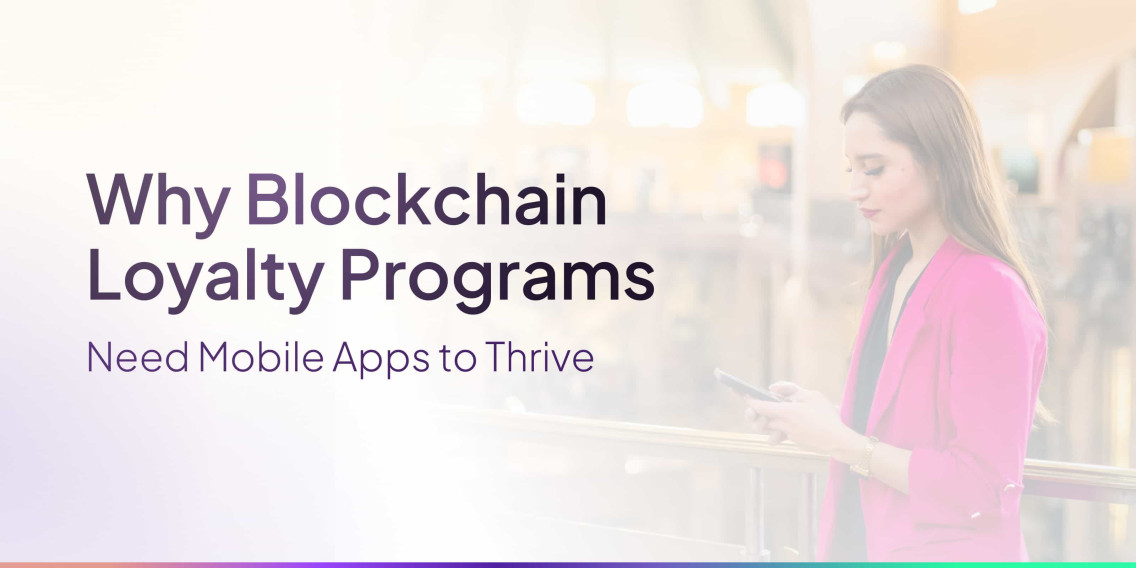 Why Blockchain Loyalty Programs Need Mobile Apps to Thrive.
