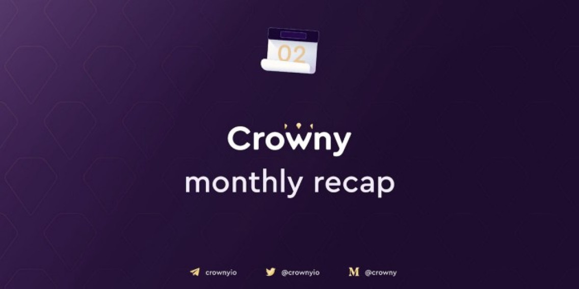 Crowny Monthly Recap February.